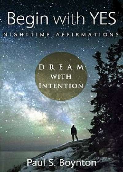 Begin with Yes - Nighttime Affirmations, Paperback/Paul S. Boynton
