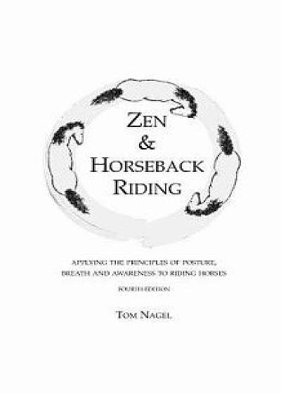 Zen & Horseback Riding, 4th Edition: Applying the Principles of Posture, Breath and Awareness to Riding Horses, Paperback/Sally Swift
