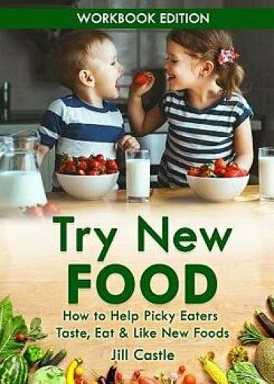 Try New Food: How to Help Picky Eaters Taste, Eat & Like New Foods, Paperback/Jill Castle