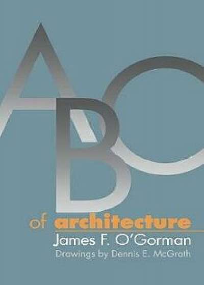 ABC of Architecture, Paperback/James F. O'Gorman