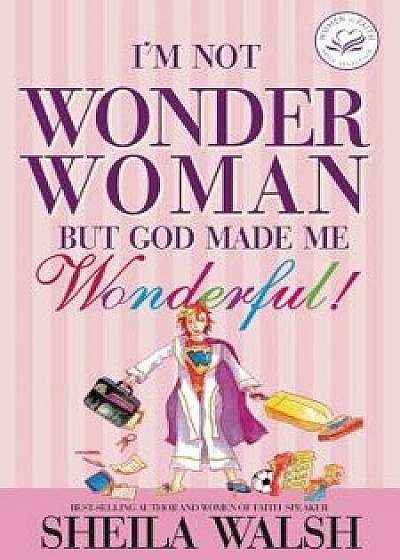 I'm Not Wonder Woman: But God Made Me Wonderful!, Paperback/Sheila Walsh