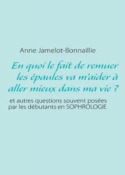 En Quoi Le Fait de Remuer Les Epaules Va M'Aider a Aller Mieux Dans Ma Vie?, Paperback/Anne Jamelot-Bonnaillie
