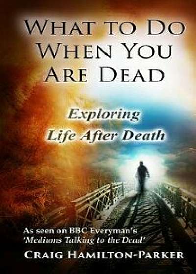 What to Do When You Are Dead: Life After Death, Heaven and the Afterlife: A Famous Spiritualist Psychic Medium Explores the Life Beyond Death and De, Paperback/Craig Hamilton-Parker