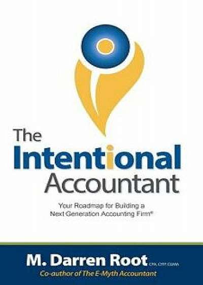 The Intentional Accountant: Your Roadmap for Building a Next Generation Accounting Firm, Paperback/M. Darren Root