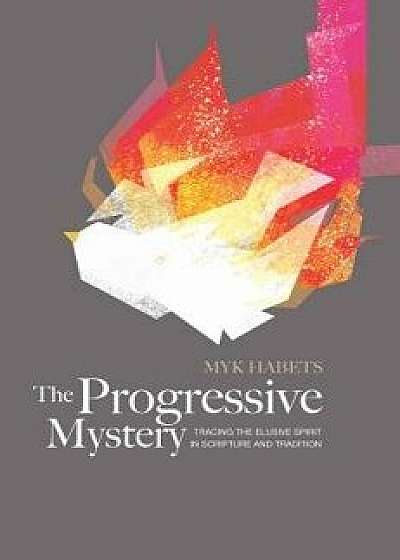 The Progressive Mystery: Tracing the Elusive Spirit in Scripture and Tradition, Paperback/Myk Habets