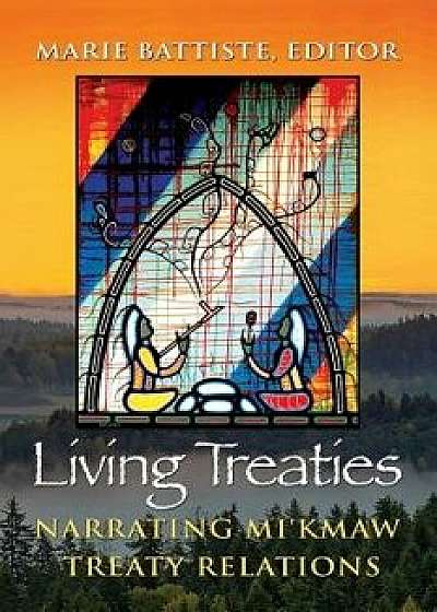 Living Treaties: Narrating Mi'kmaw Treaty Relations, Paperback/Marie Battiste
