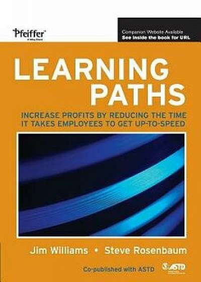 Learning Paths: Increase Profits by Reducing the Time It Takes Employees to Get Up-To-Speed, Paperback/Jim Williams