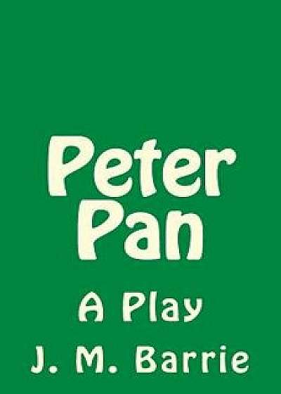 Peter Pan: A Play, Paperback/James Matthew Barrie