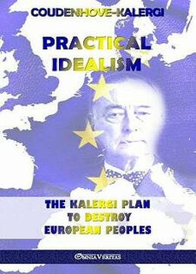 Practical Idealism: The Kalergi Plan to destroy European peoples, Paperback/Richard Coudenhove-Kalergi