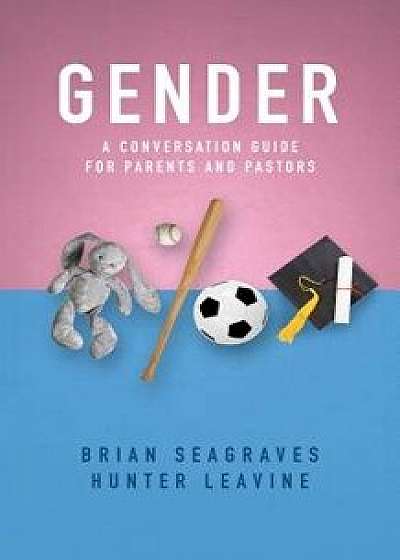 Gender: A Conversation Guide for Parents and Pastors, Paperback/Brian Seagraves