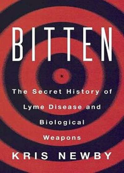 Bitten: The Secret History of Lyme Disease and Biological Weapons, Hardcover/Kris Newby