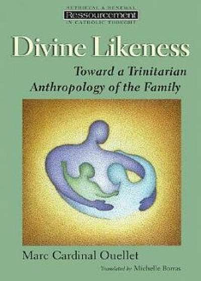 Divine Likeness: Toward a Trinitarian Anthropology of the Family, Paperback/Marc Cardinal Ouellet