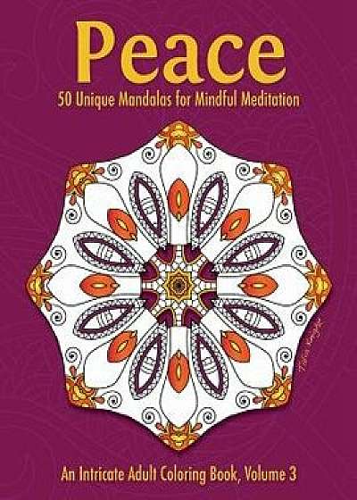 Peace: 50 Unique Mandalas for Mindful Meditation (an Intricate Adult Coloring Book, Volume 3)/Talia Knight