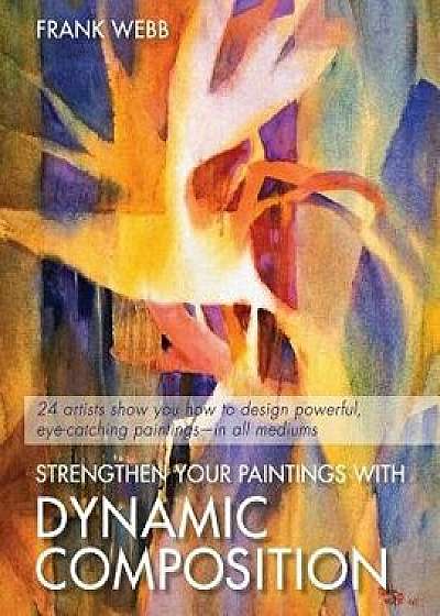 Strengthen Your Paintings with Dynamic Composition, Paperback/Frank Webb