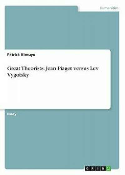 Great Theorists. Jean Piaget Versus Lev Vygotsky, Paperback/Patrick Kimuyu