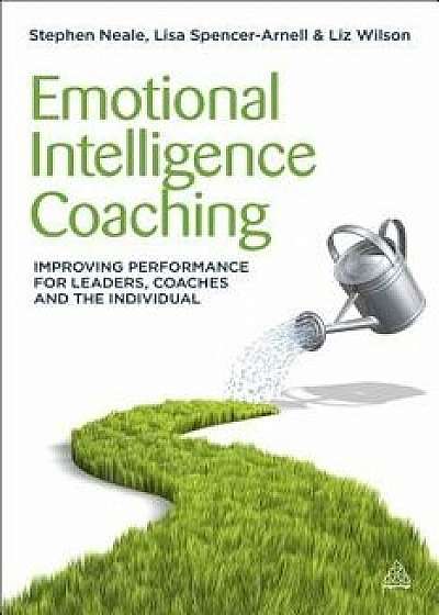 Emotional Intelligence Coaching: Improving Performance for Leaders, Coaches and the Individual, Hardcover/Steve Neale