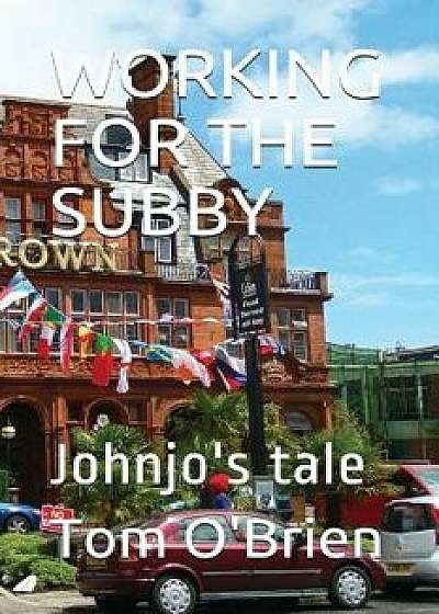 Working for the Subby: Johnjo's Tale, Paperback/Tom O'Brien