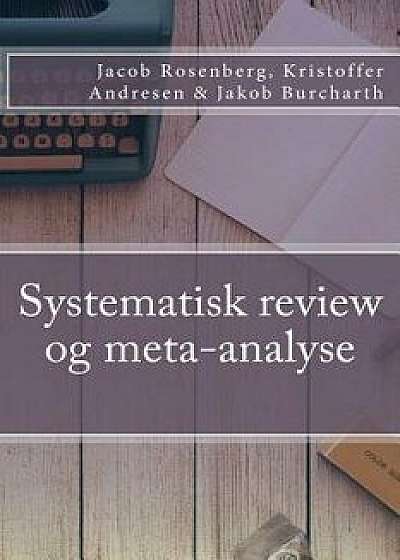 Systematisk Review Og Meta-Analyse, Paperback/Jacob Rosenberg
