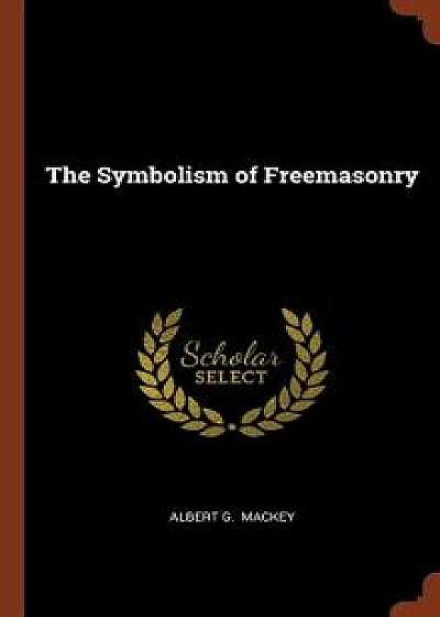 The Symbolism of Freemasonry, Hardcover/Albert G. Mackey