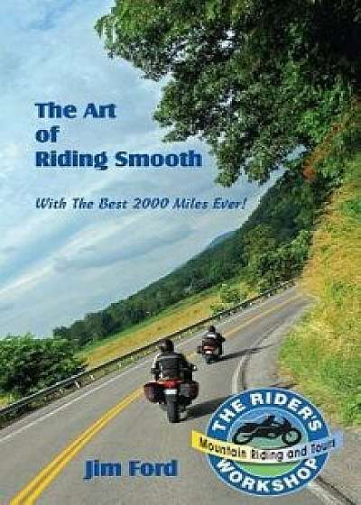 The Art of Riding Smooth: Plus the Best 2000 Miles Ever!, Paperback/James B. Ford