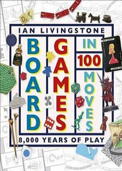 Board Games in 100 Moves, Hardcover/Ian Livingstone