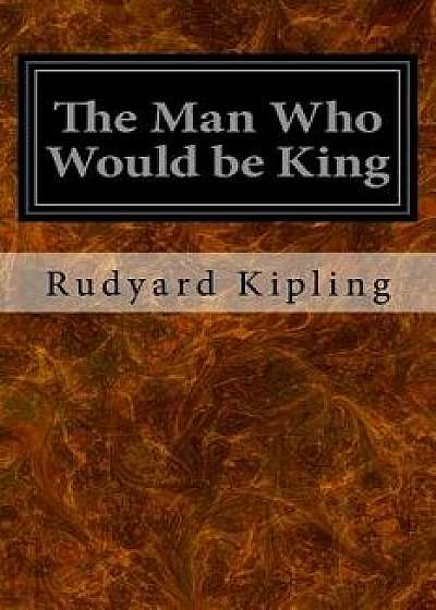 The Man Who Would Be King, Paperback/Rudyard Kipling