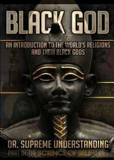Black God: An Introduction to the World's Religions and Their Black Gods, Paperback/Supreme Understanding