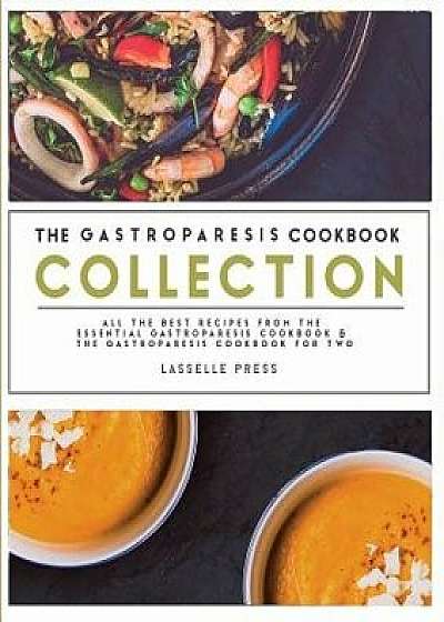 Gastroparesis Cookbook Collection: All the Best the Recipes from the Essential Gastroparesis Cookbook and the Gastroparesis Cookbook for Two, Paperback/Lasselle Press