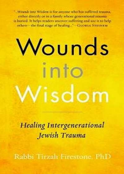 Wounds Into Wisdom: Healing Intergenerational Jewish Trauma, Hardcover/Tirzah Firestone