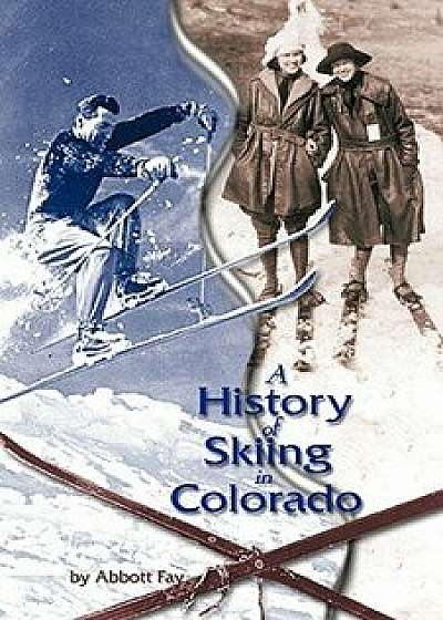 A History of Skiing in Colorado, Paperback/Abbott Fay