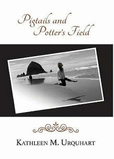 Pigtails and Potter's Field, Hardcover/Kathleen M. Urquhart