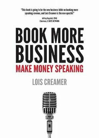 Book More Business: Make Money Speaking, Paperback/Lois Creamer