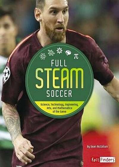 Full STEAM Soccer: Science, Technology, Engineering, Arts, and Mathematics of the Game, Paperback/Sean McCollum
