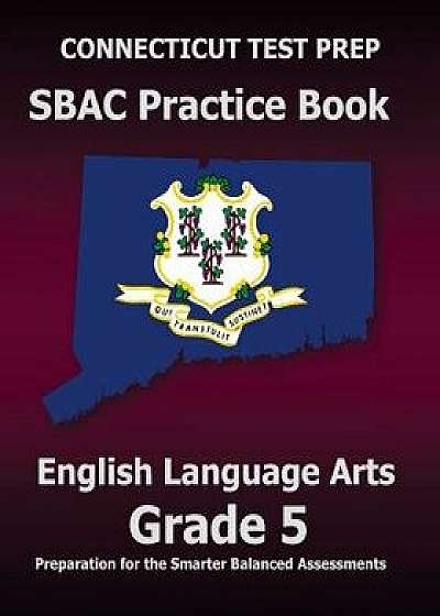 Connecticut Test Prep Sbac Practice Book English Language Arts Grade 5: Preparation for the Smarter Balanced Ela/Literacy Assessments, Paperback/Test Master Press Connecticut
