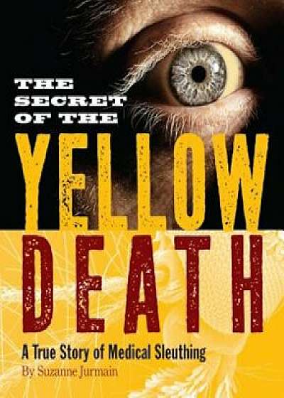 The Secret of the Yellow Death: A True Story of Medical Sleuthing, Paperback/Suzanne Jurmain