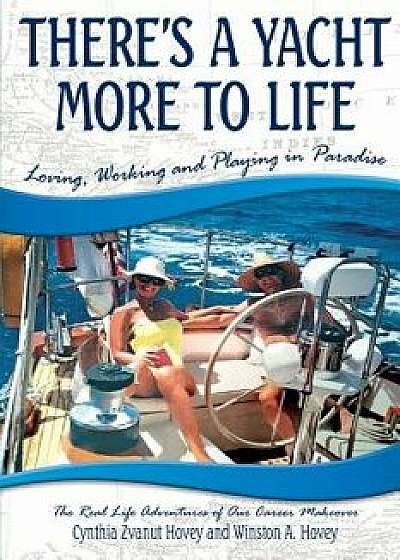 There's a Yacht More to Life: Loving, Working and Playing in Paradise, Paperback/Cynthia Zvanut Hovey