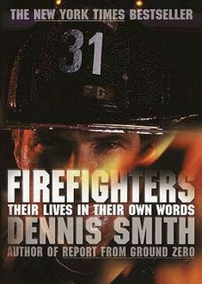 Firefighters: Their Lives in Their Own Words, Paperback/Dennis Smith