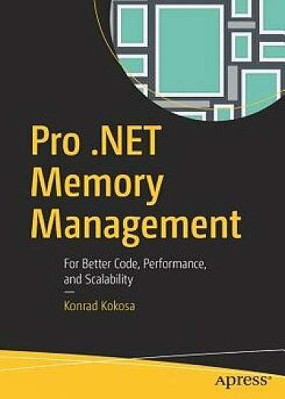 Pro .Net Memory Management: For Better Code, Performance, and Scalability, Paperback/Konrad Kokosa