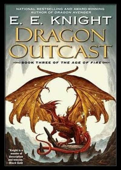 Dragon Outcast: The Age of Fire, Book Three, Paperback/E. E. Knight