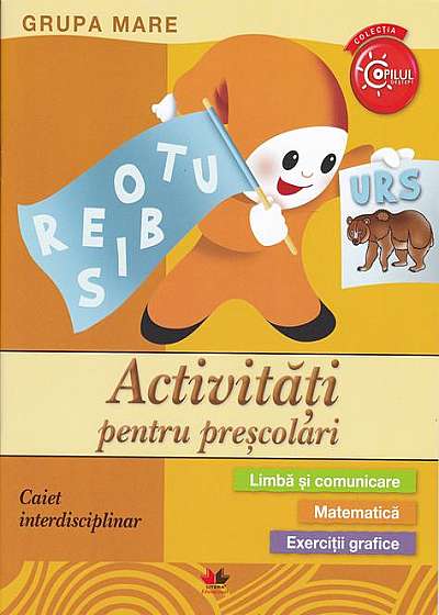 Activități pentru preșcolari. Grupa mare. Caiet interdisciplinar Activități pentru preșcolari. Grupa mare. Caiet interdisciplinar