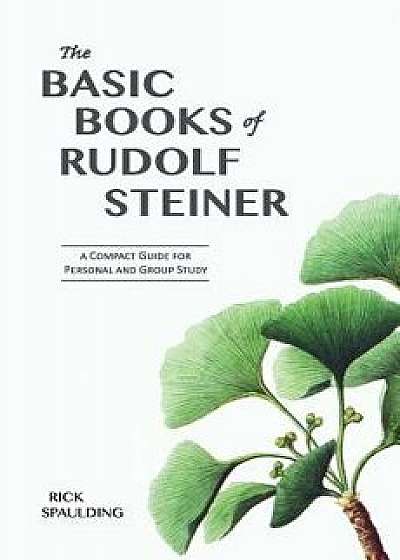 The Basic Books of Rudolf Steiner: A Compact Guide for Personal or Group Study, Paperback/Rick Spaulding