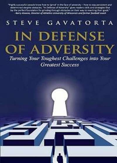 In Defense of Adversity: Turning Your Toughest Challenges Into Your Greatest Success, Paperback/Steve Gavatorta
