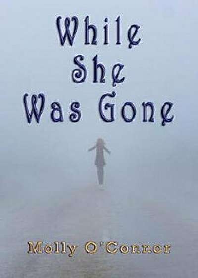 While She Was Gone, Paperback/Molly O'Connor