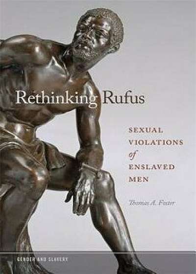 Rethinking Rufus: Sexual Violations of Enslaved Men, Paperback/Thomas A. Foster