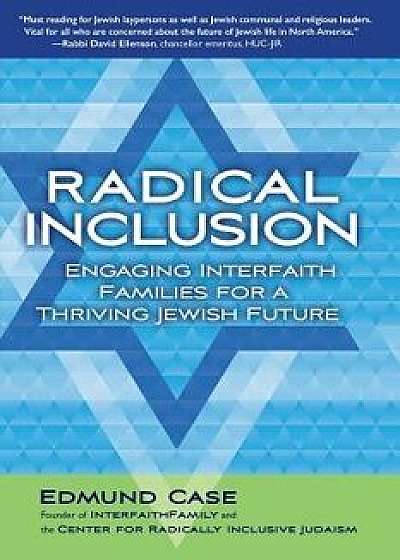 Radical Inclusion: Engaging Interfaith Families for a Thriving Jewish Future, Paperback/Edmund Case