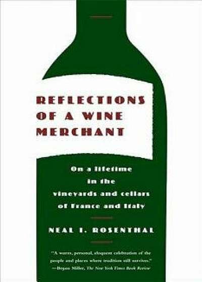 Reflections of a Wine Merchant: On a Lifetime in the Vineyards and Cellars of France and Italy, Paperback/Neal Rosenthal