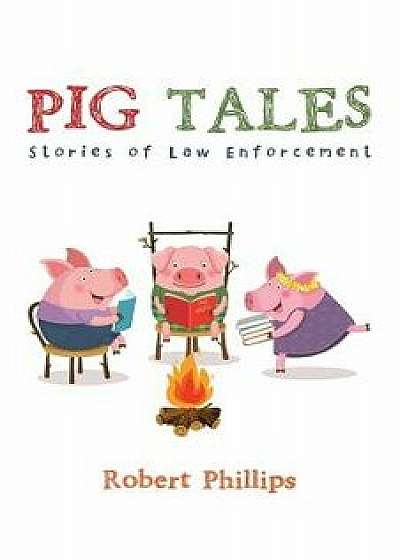 Pig Tales: Stories of Law Enforcement, Paperback/Robert Phillips