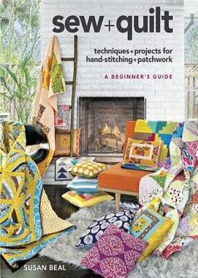 Sew + Quilt: Techniques + Projects for Hand-Stitching + Patchwork, Paperback/Susan Beal