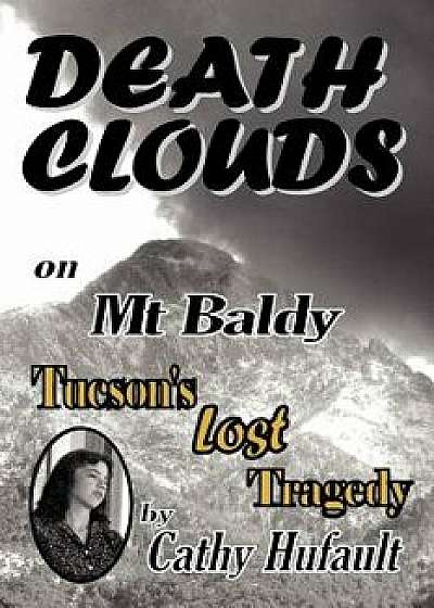Death Clouds on MT Baldy: Tucson's Lost Tragedy, Paperback/Cathy Hufault