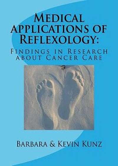 Medical Applications of Reflexology: Findings in Research about Cancer Care, Paperback/Barbara Kunz